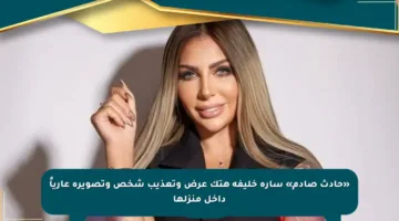 «حادث صادم» سارة خليفة هتك عرض وتعذيب شخص وتصويره عارياً داخل منزلها
